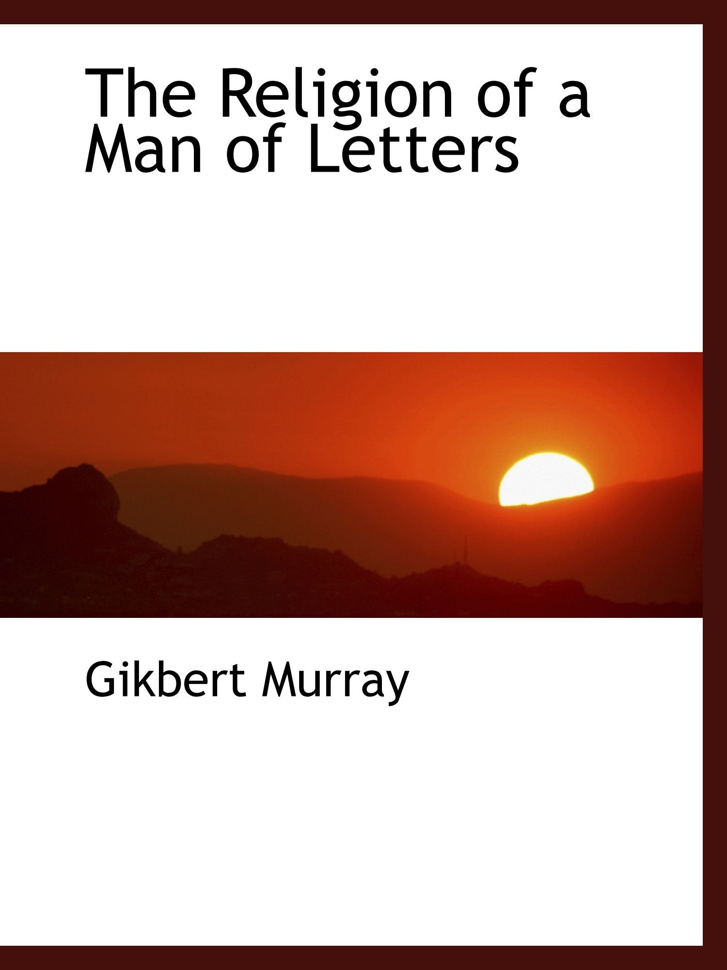 The Religion of a Man of Letters Essays & Short Stories