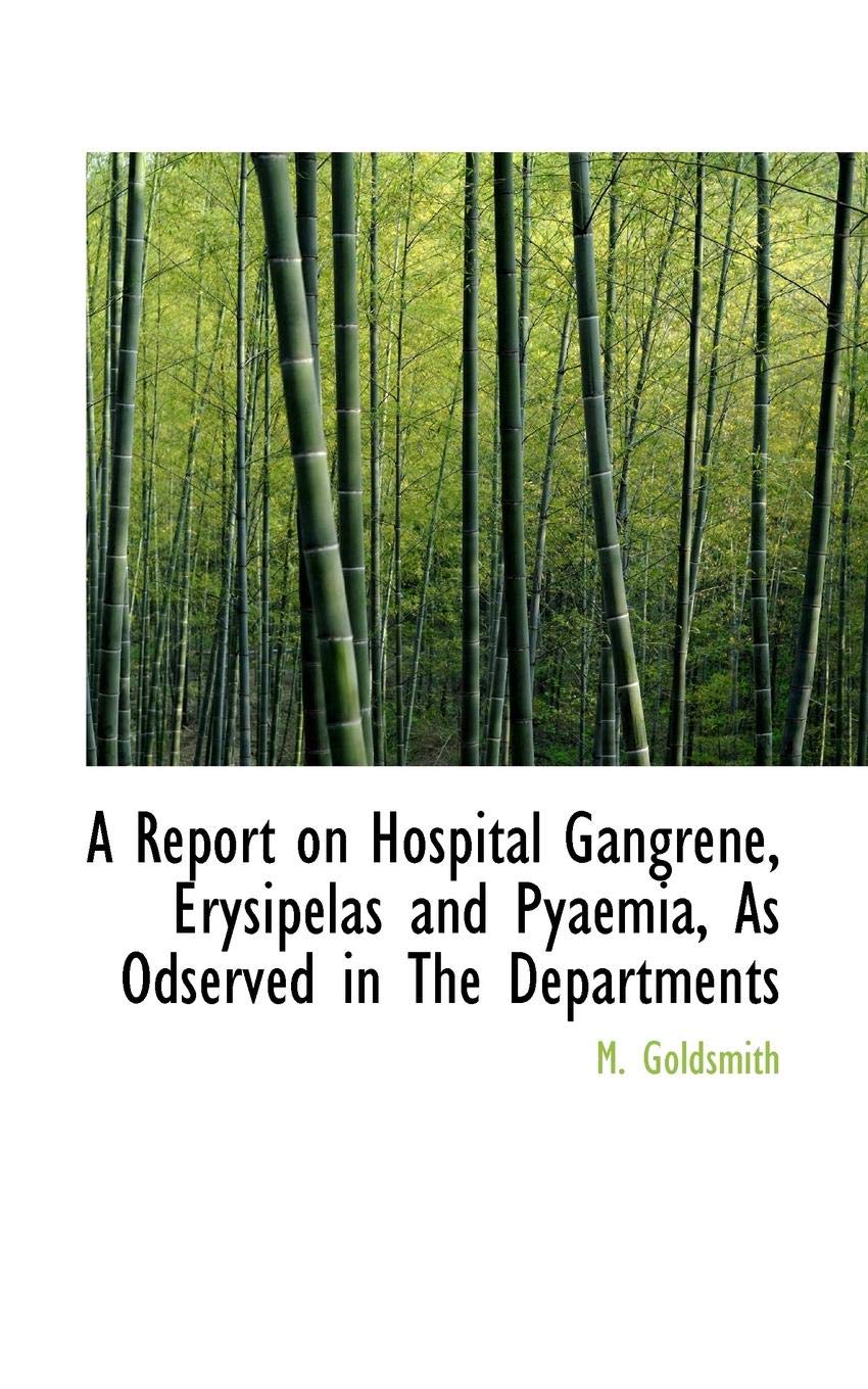 A Report on Hospital Gangrene, Erysipelas and Pyaemia, As Odserved in the Departments Medicine