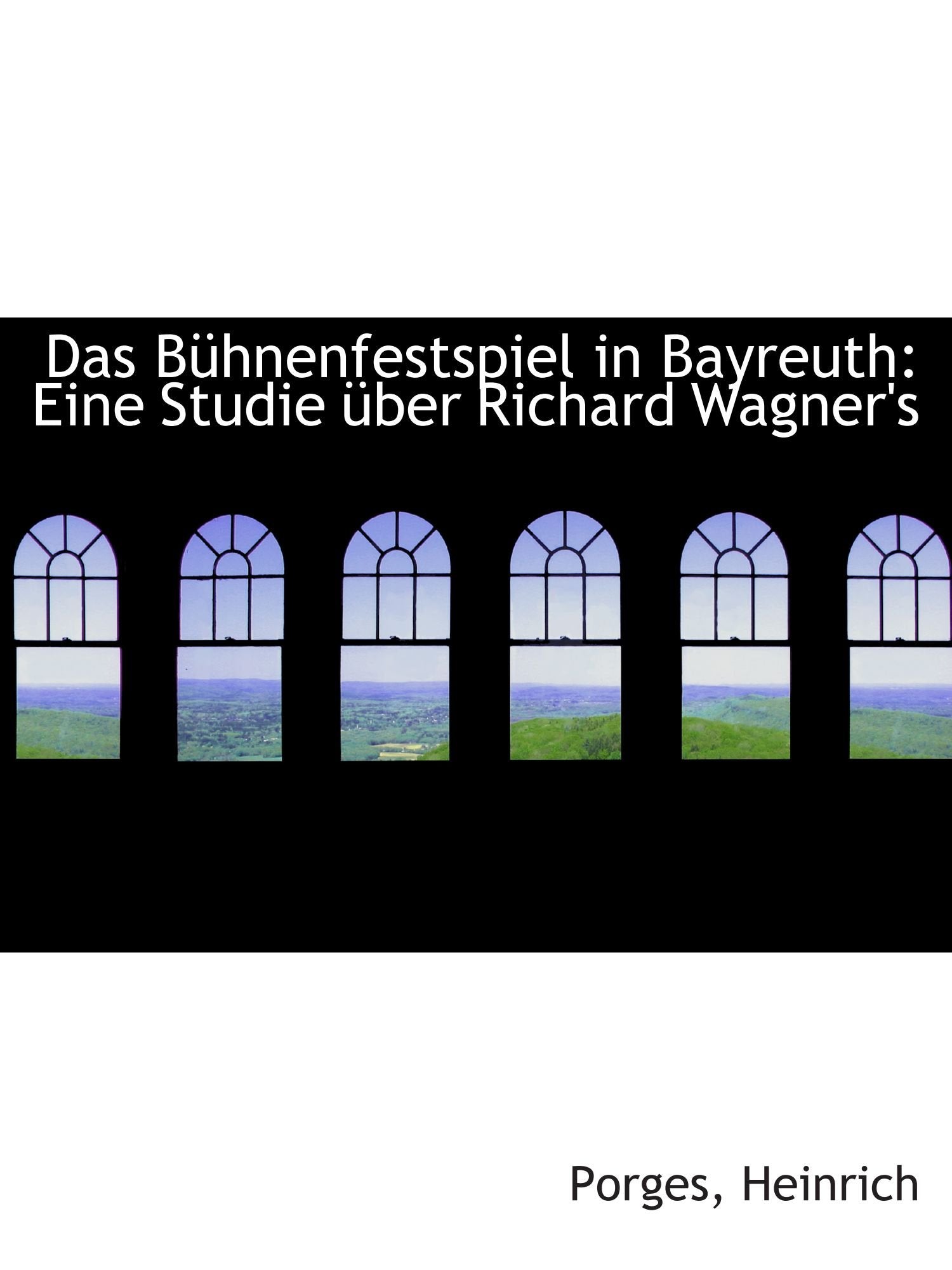 Das Bühnenfestspiel in Bayreuth: Eine Studie über Richard Wagner's Politics & History