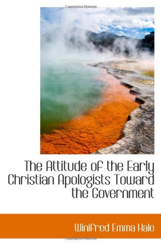 The Attitude of the Early Christian Apologists Toward the Government Politics & History