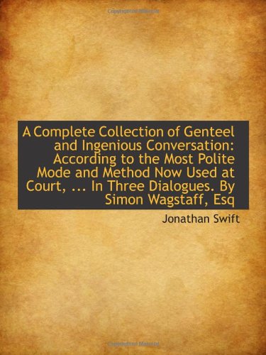 A Complete Collection of Genteel and Ingenious Conversation: According to the Most Polite Mode and M Books