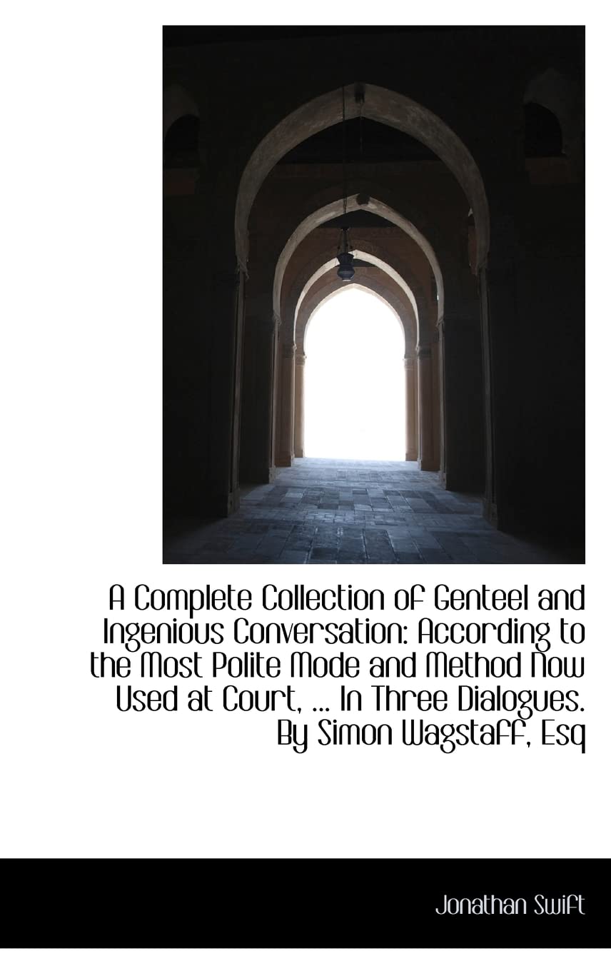 A Complete Collection of Genteel and Ingenious Conversation: According to the Most Polite Mode and M Politics & History