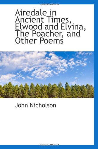 Airedale in Ancient Times, Elwood and Elvina, The Poacher, and Other Poems Books