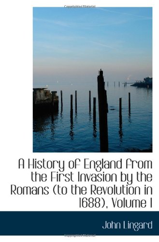 A History of England from the First Invasion by the Romans (to the Revolution in 1688), Volume I Politics & History