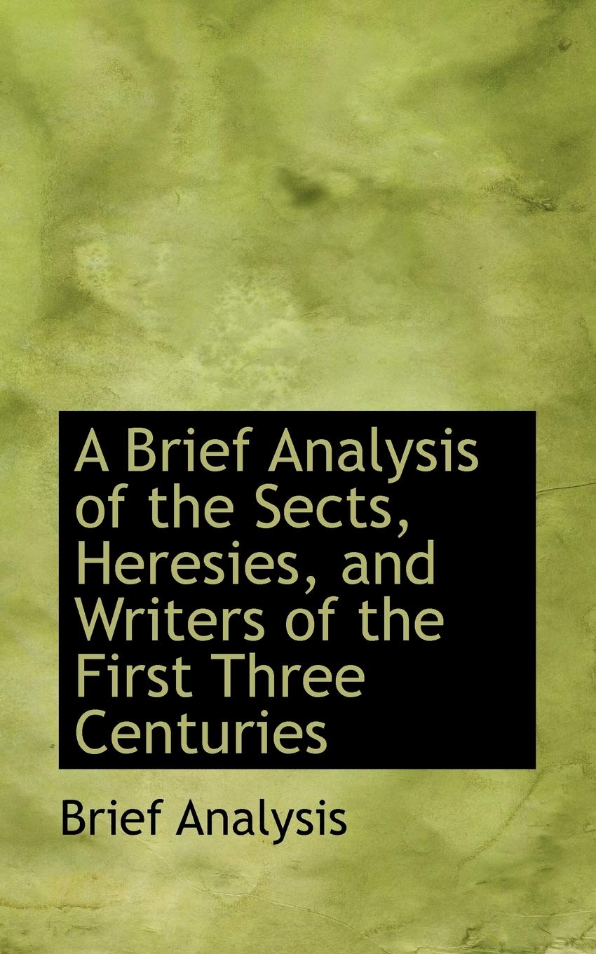 A Brief Analysis of the Sects, Heresies, and Writers of the First Three Centuries Politics & History