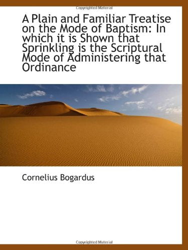 A Plain and Familiar Treatise on the Mode of Baptism: In which it is Shown that Sprinkling is the Sc Politics & History