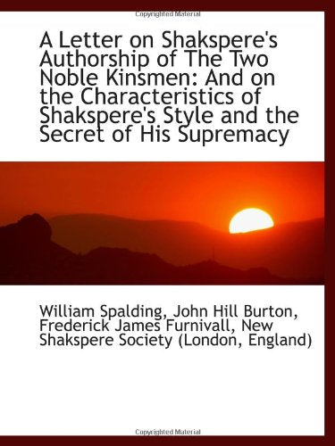 A Letter on Shakspere's Authorship of The Two Noble Kinsmen: And on the Characteristics of Shakspere Politics & History