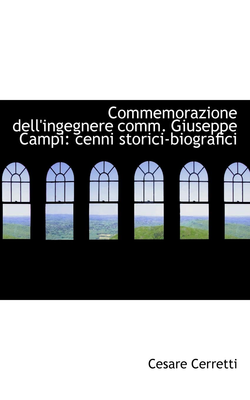 Commemorazione Dell'ingegnere Comm. Giuseppe Campi: Cenni Storici-Biografici Politics & History