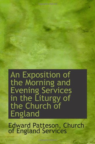 An Exposition of the Morning and Evening Services in the Liturgy of the Church of England Politics & History