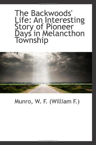 The Backwoods' Life: An Interesting Story of Pioneer Days in Melancthon Township Politics & History