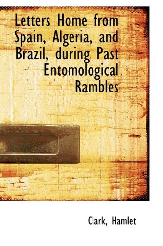 Letters Home from Spain, Algeria, and Brazil, During Past Entomological Rambles Politics & History