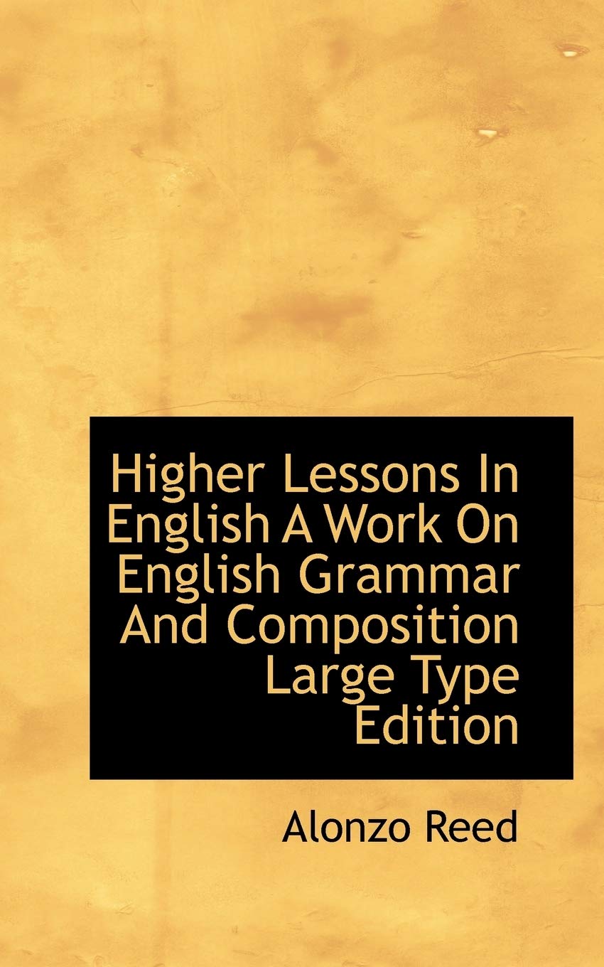 Higher Lessons in English a Work on English Grammar and Composition Large Type Edition book