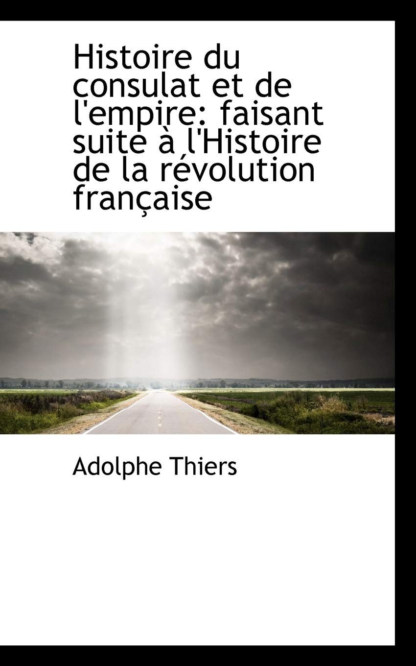 Histoire Du Consulat Et de L'Empire: Faisant Suite L'Histoire de La R Volution Fran Aise Politics & History