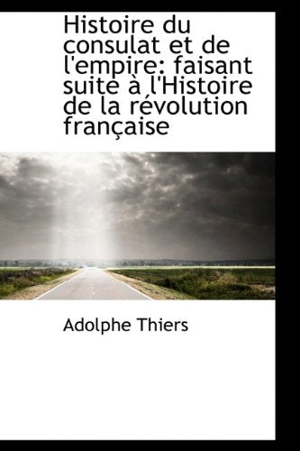 Histoire Du Consulat Et de l'Empire: Faisant Suite À l'Histoire de la Révolution Française Classics