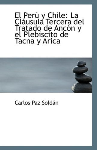 El Peru y Chile: La Clausula Tercera del Tratado de Ancon y El Plebiscito de Tacna y Arica Politics & History