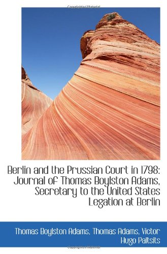 Berlin and the Prussian Court in 1798: Journal of Thomas Boylston Adams, Secretary to the United Sta Books
