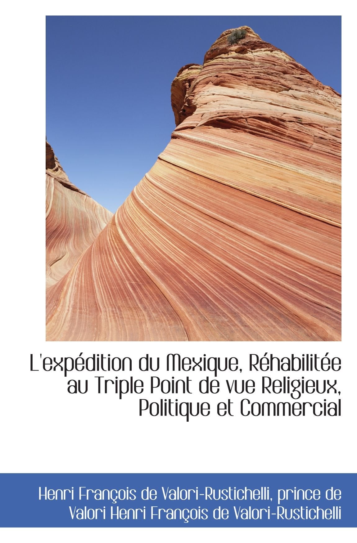 L'expédition du Mexique, Réhabilitée au Triple Point de vue Religieux, Politique et Commercial Politics & History