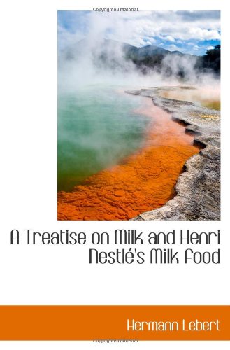 A Treatise on Milk and Henri Nestlé's Milk food Politics & History