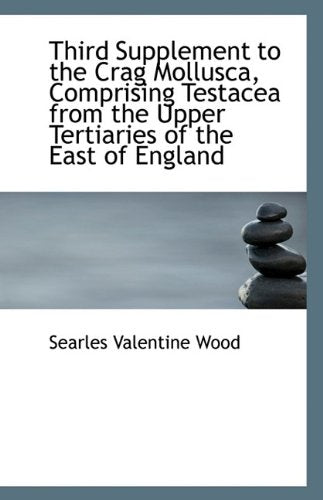 Third Supplement to the Crag Mollusca, Comprising Testacea from the Upper Tertiaries of the East of Politics & History