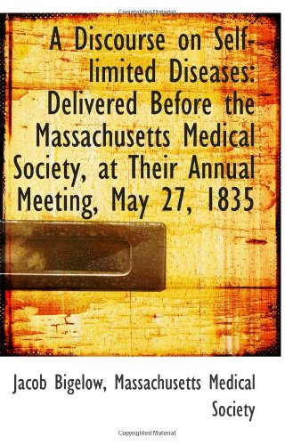 A Discourse on Self-limited Diseases: Delivered Before the Massachusetts Medical Society, at Their A Politics & History