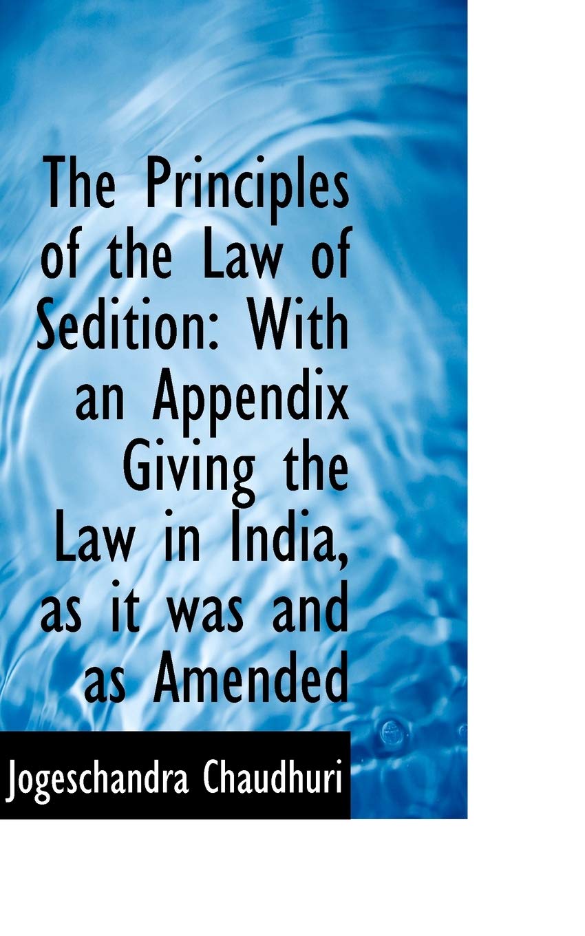 The Principles of the Law of Sedition: With an Appendix Giving the Law in India Law