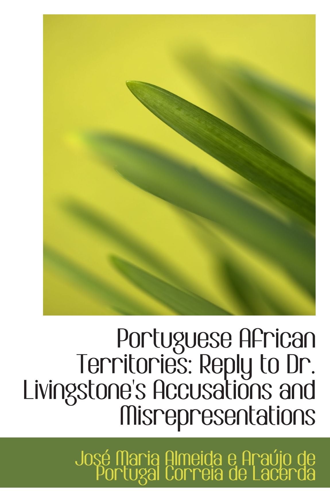 Portuguese African Territories: Reply to Dr. Livingstone's Accusations and Misrepresentations Politics & History