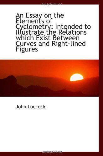 An Essay on the Elements of Cyclometry: Intended to Illustrate the Relations which Exist Between Cur Politics & History