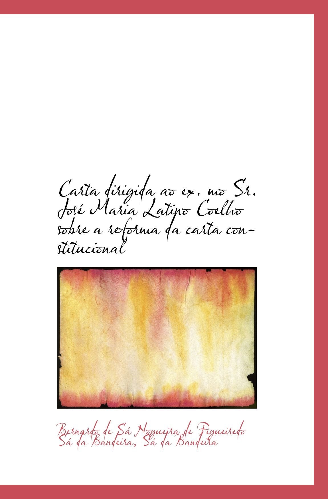 Carta dirigida ao ex. mo Sr. José Maria Latino Coelho sobre a reforma da carta constitucional Politics & History