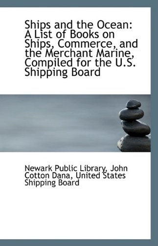 Ships and the Ocean: A List of Books on Ships, Commerce, and the Merchant Marine, Compiled for the U Politics & History