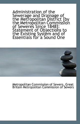 Administration of the Sewerage and Drainage of the Metropolitan District [By the Metropolitan Commis Politics & History