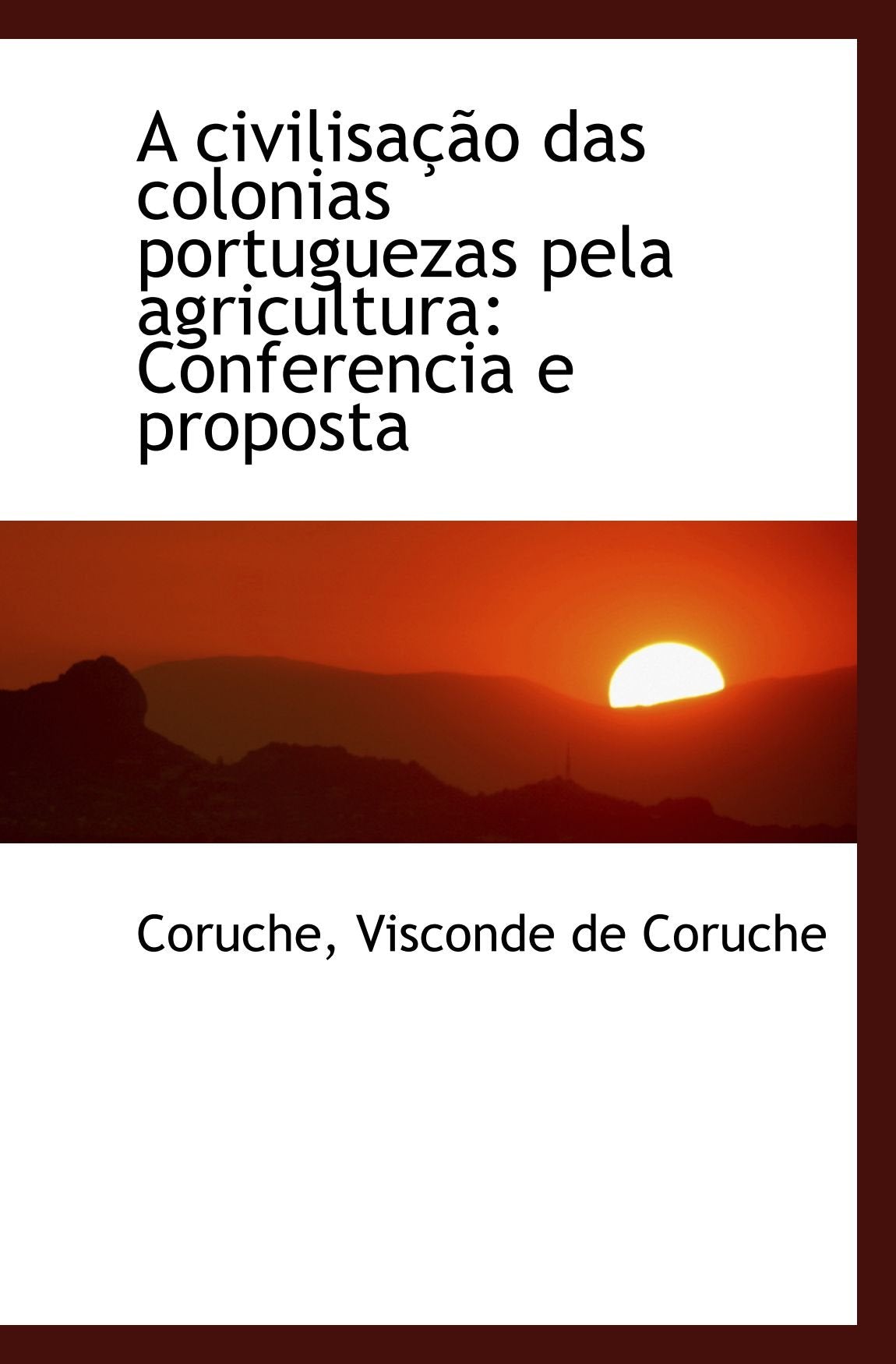 A civilisação das colonias portuguezas pela agricultura: Conferencia e proposta Politics & History