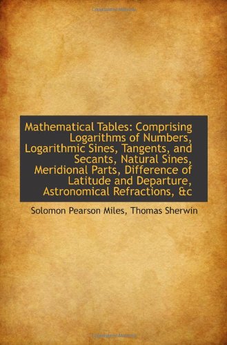 Mathematical Tables: Comprising Logarithms of Numbers, Logarithmic Sines, Tangents, and Secants, Nat Politics & History