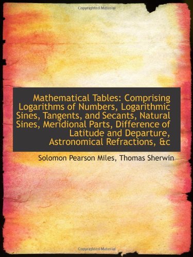 Mathematical Tables: Comprising Logarithms of Numbers, Logarithmic Sines, Tangents, and Secants, Nat Politics & History