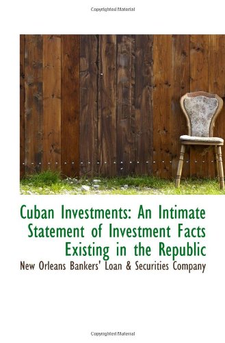 Cuban Investments: An Intimate Statement of Investment Facts Existing in the Republic Politics & History