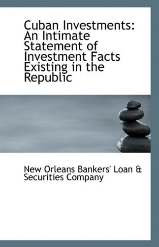 Cuban Investments: An Intimate Statement of Investment Facts Existing in the Republic Politics & History
