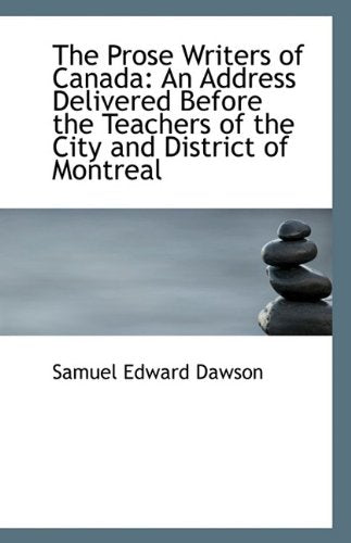 The Prose Writers of Canada: An Address Delivered Before the Teachers of the City and District of Mo Books