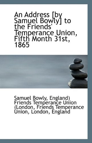An Address to the Friends' Temperance Union, Fifth Month 31st, 1865 Politics & History