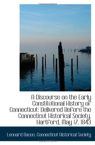 A Discourse on the Early Constitutional History of Connecticut: Delivered Before the Connecticut His Politics & History