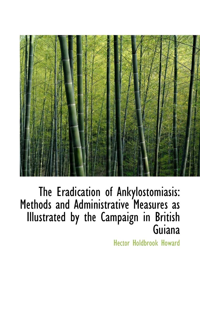 The Eradication of Ankylostomiasis: Methods and Administrative Measures as Illustrated by the Campai Politics & History