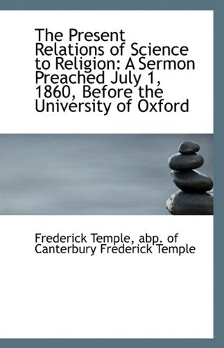 The Present Relations of Science to Religion: A Sermon Preached July 1, 1860, Before the University Politics & History
