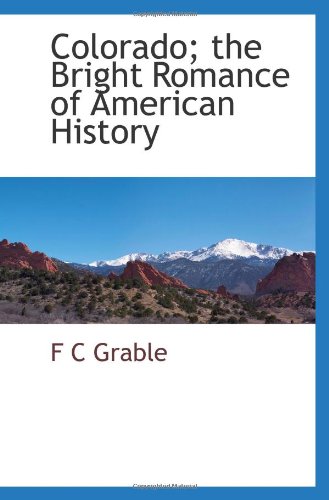 Colorado; the Bright Romance of American History Politics & History