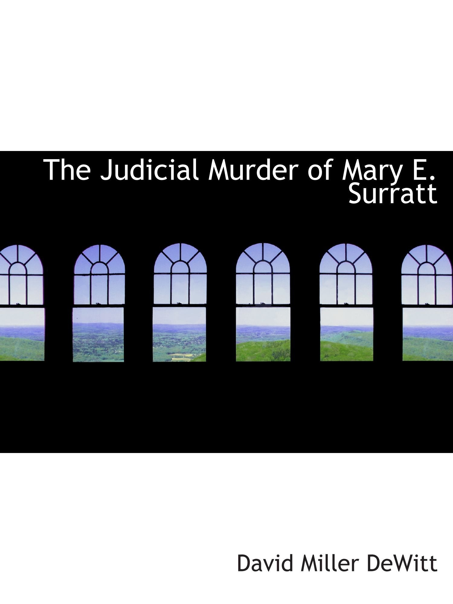 The Judicial Murder of Mary E. Surratt Politics & History