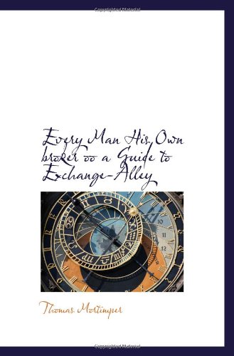 Every Man His Own broker oo a Guide to Exchange-Alley Politics & History