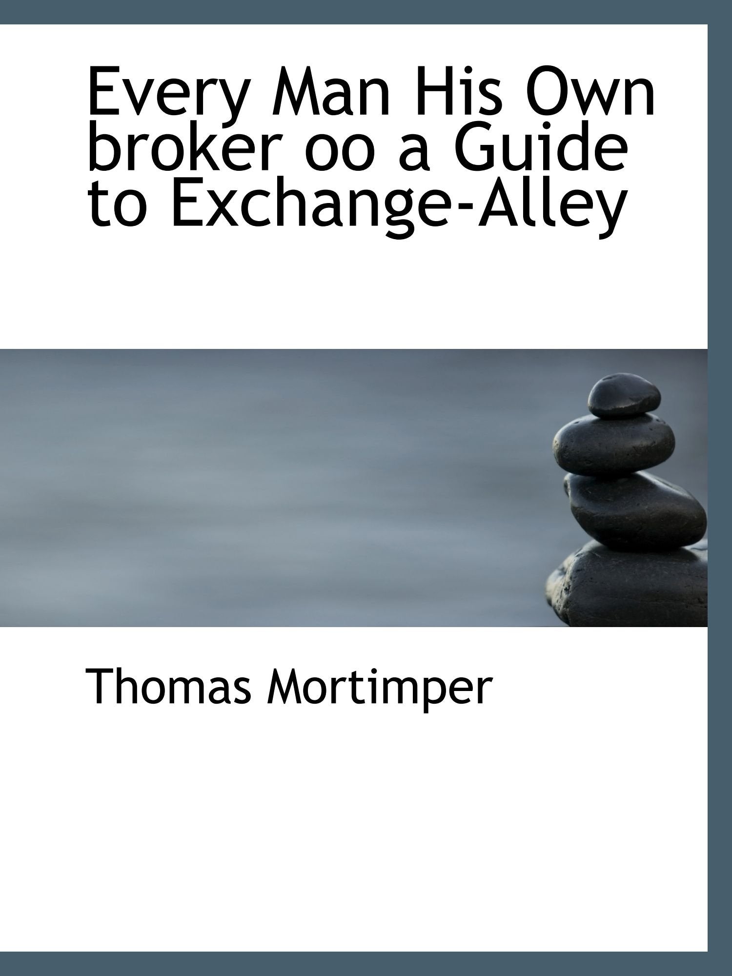Every Man His Own broker oo a Guide to Exchange-Alley Politics & History