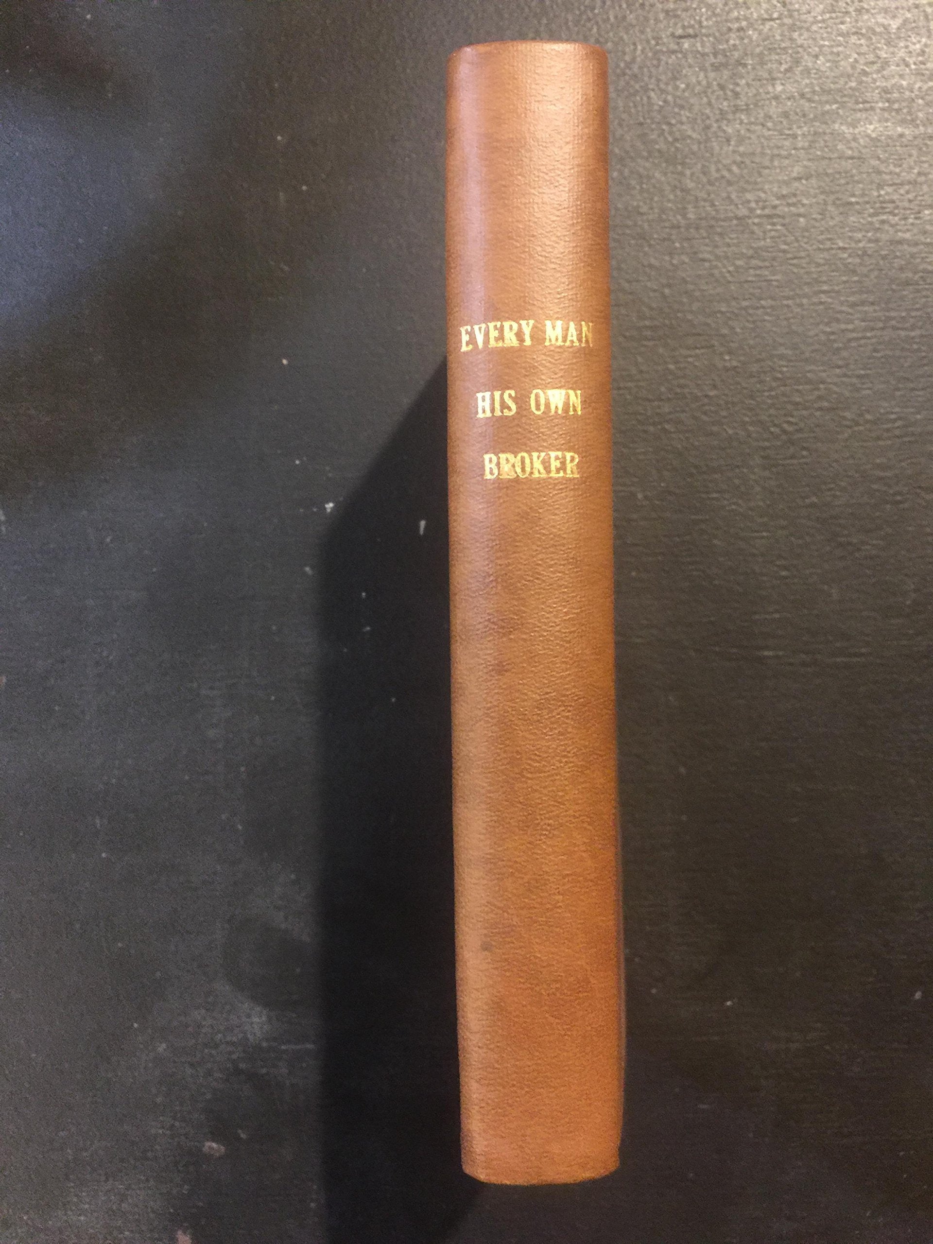 Every Man His Own Broker Oo a Guide to Exchange-alley Business, Finance & Career