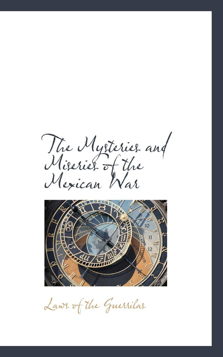 The Mysteries and Miseries of the Mexican War: Laws of the Guerrilas (Bibliolife Reproduction Series) Politics & History