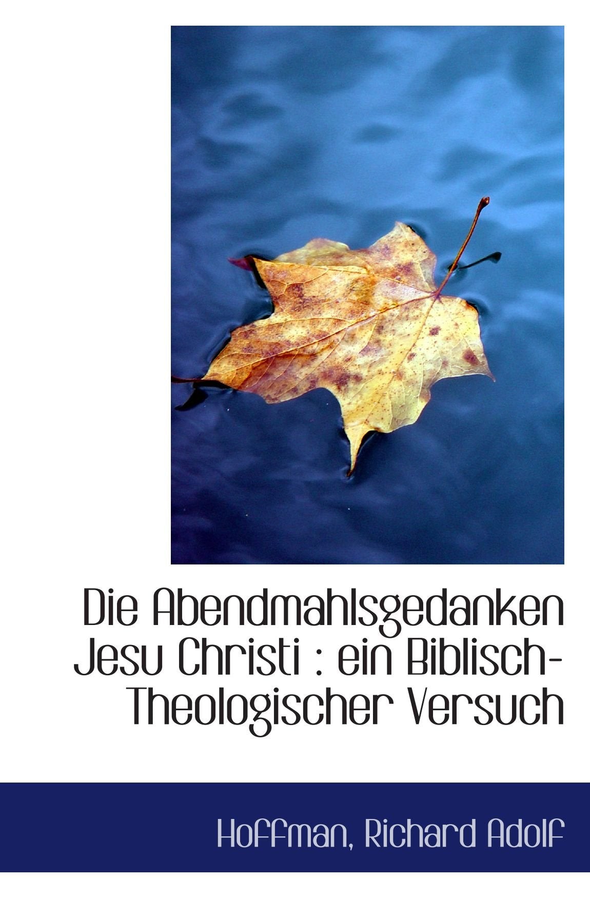 Die Abendmahlsgedanken Jesu Christi : ein Biblisch-Theologischer Versuch Politics & History