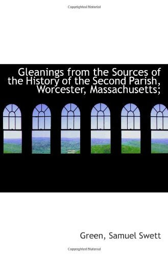 Gleanings from the Sources of the History of the Second Parish, Worcester, Massachusetts; Politics & History