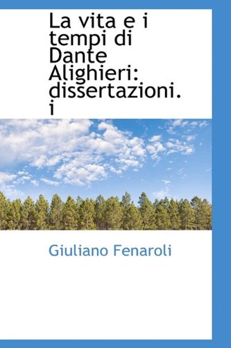 La Vita E I Tempi Di Dante Alighieri: Dissertazioni. I book