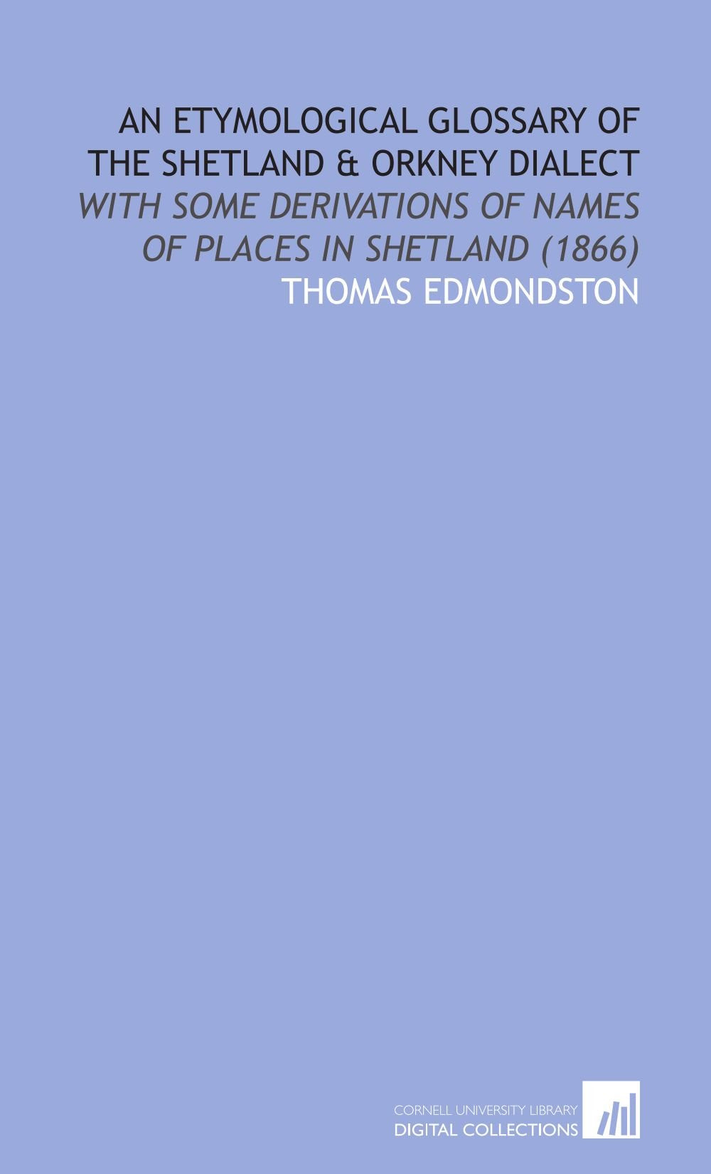 An Etymological Glossary of the Shetland & Orkney Dialect: With Some Derivations of Names of Places in Shetland (1866) book